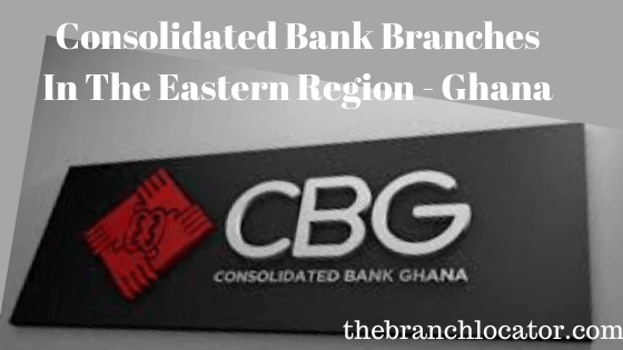 List of Consolidated Bank branches in Eastern Region of Ghana