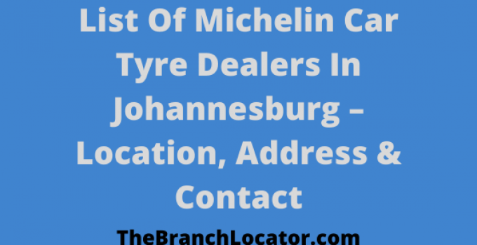 List Of Michelin Car Tyre Dealers In Johannesburg 2023, Location, Address & Contact