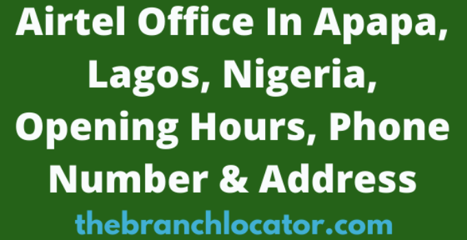 Airtel Office In Apapa, Lagos, Opening Hours, Phone Number & Address