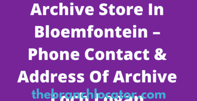 Archive Store In Bloemfontein – Phone Contact & Address Of Archive Loch Logan