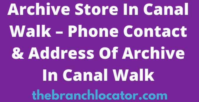 Archive Store In Canal Walk – Phone Contact & Address Of Archive In Canal Walk