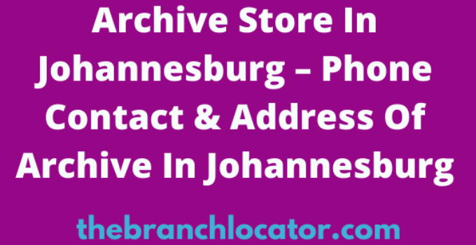Archive Store In Johannesburg Phone Contact, Address & Hours