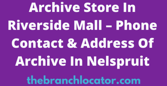 Archive Store In Riverside Mall, Phone Contact & Address Of Archive In Nelspruit