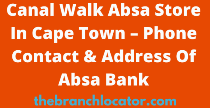 Canal Walk Absa Store In Cape Town, Phone Contact & Address Of Absa Bank