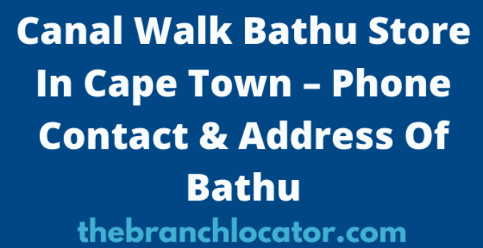 Canal Walk Bathu Store In Cape Town – Phone Contact & Address Of Bathu