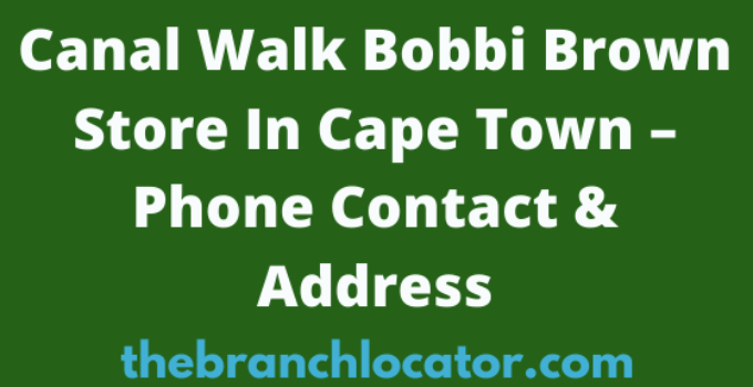 Canal Walk Bobbi Brown Store In Cape Town – Phone Contact & Address