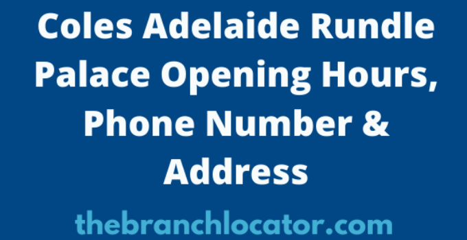 Coles Adelaide Rundle Palace Opening Hours, 2023, Phone Number & Address