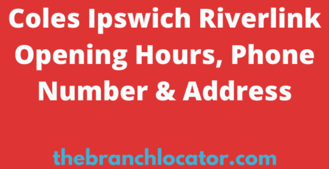 Coles Ipswich Riverlink Opening Hours, Phone Number & Address