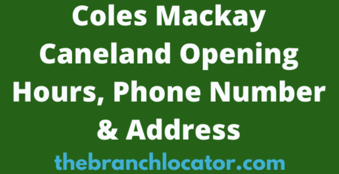 Coles Mackay Caneland Opening Hours, Phone Number & Address