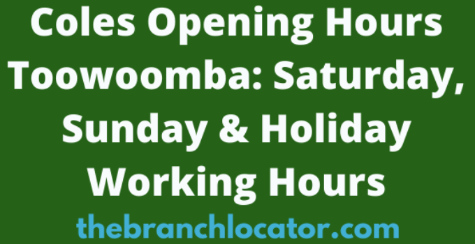 Coles Opening Hours Toowoomba for Saturday, Sunday, and Holiday