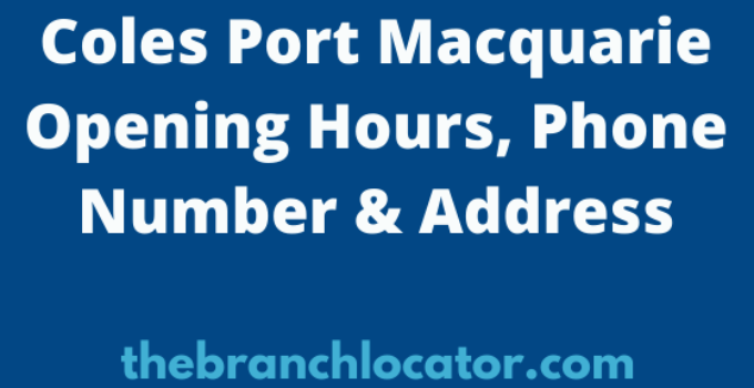 Coles Port Macquarie Opening Hours, Phone Number & Address
