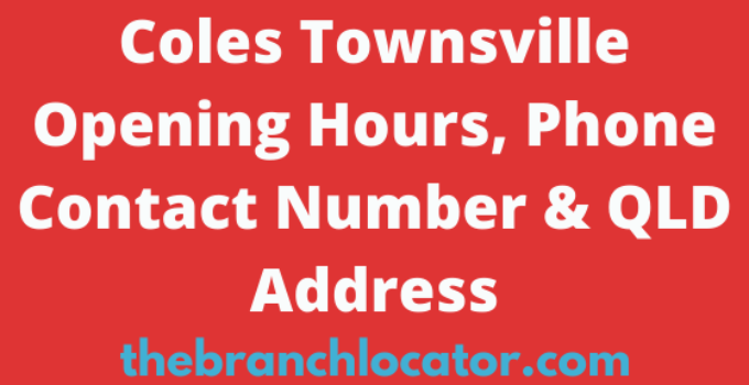 Coles Townsville Opening Hours, 2023, Phone Contact Number & QLD Address