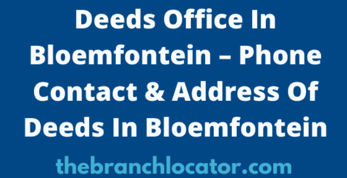 Deeds Office In Bloemfontein – Phone Contact & Address Of Deeds In Bloemfontein