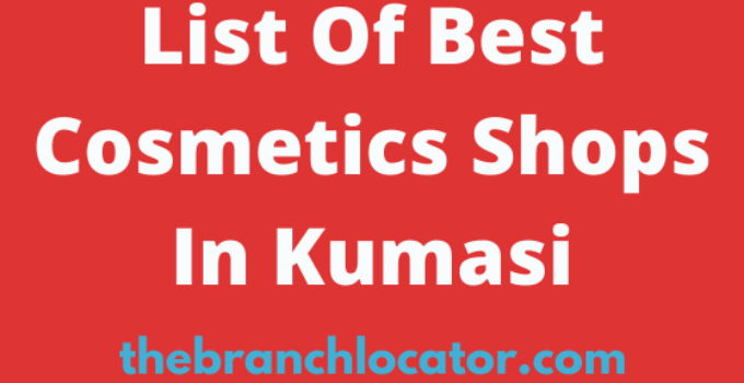 List Of Best Cosmetics Shops In Kumasi, 2023, Location Address, Phone Number