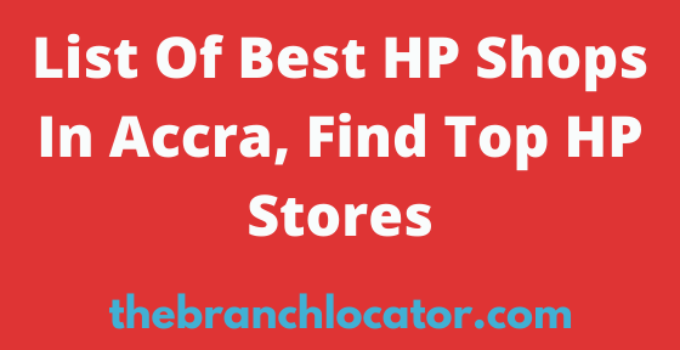HP Shops In Accra, 2023, Find List Of Best HP Stores