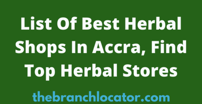Herbal Shops In Accra, 2023, Find List Of Best Herbal Stores In Ghana