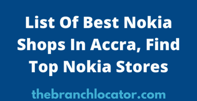 Nokia Shops In Accra, 2023, Find List Of Best Nokia Service Center