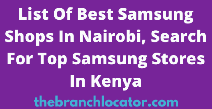Samsung Shops In Nairobi, 2023, Search For Top Samsung Stores In Nairobi