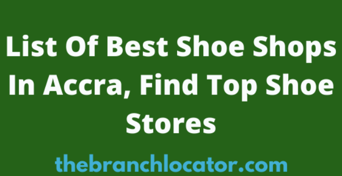 Shoe Shops In Accra, 2023, Find List Of Best Shoe Stores In Ghana
