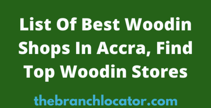 List Of Best Woodin Shops In Accra