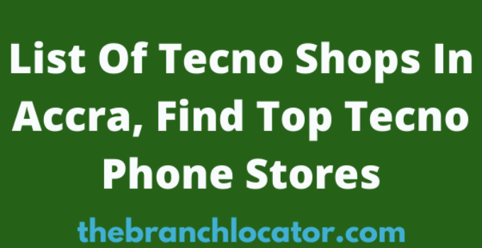 List Of Tecno Shops In Accra, 2023, Find Top Tecno Office & Showroom
