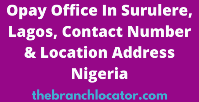 Opay Office In Surulere, Lagos, Contact Number & Location Address Nigeria