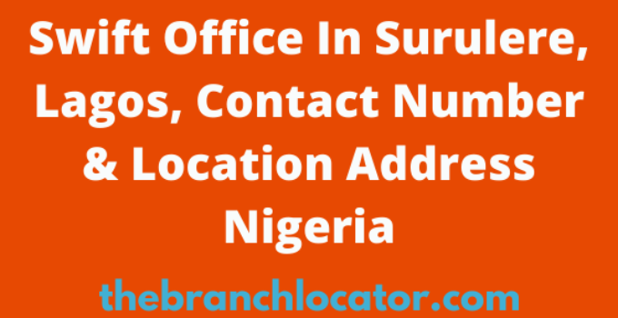 Swift Office In Surulere, Lagos, Contact Number & Location Address Nigeria