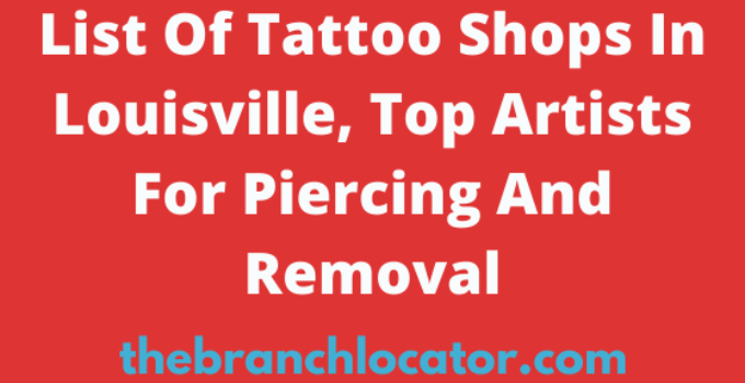 List Of Tattoo Shops In Louisville, Top Artists For Piercing And Removal