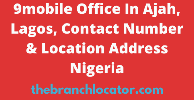 9mobile Office In Ajah, Lagos, Contact Number & Location Address Nigeria