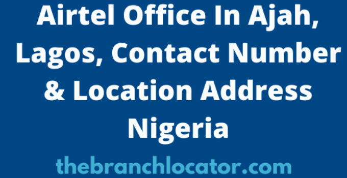 Airtel Office In Ajah, Lagos, Contact Number & Location Address Nigeria