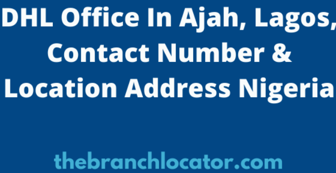 DHL Office In Ajah, Lagos, Contact Number & Location Address Nigeria