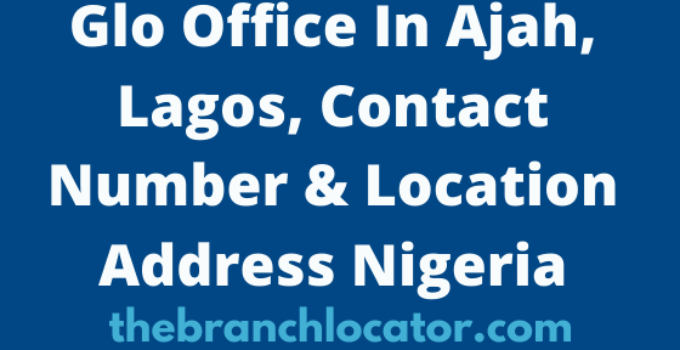 Glo Office In Ajah, Lagos, Contact Number & Location Address Nigeria