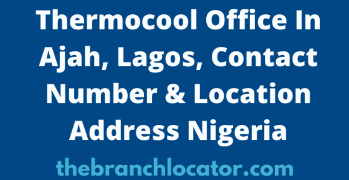 Thermocool Office In Ajah, Lagos, Contact Number & Location Address Nigeria