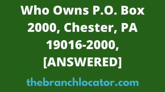 P.O. Box 2000, Chester, PA 19016-2000