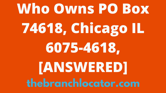 Who Owns PO Box 74618, Chicago IL 6075-4618, [SOLVED], 2022