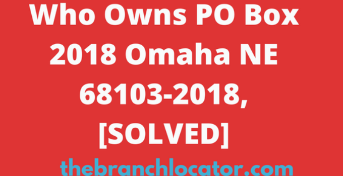 Who Owns PO Box 2018 Omaha NE 68103-2018, [SOLVED], 2023