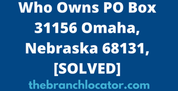 Who Owns PO Box 31156 Omaha, Nebraska 68131, [SOLVED], 2023