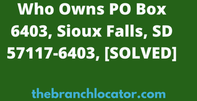 Who Owns PO Box 6403, Sioux Falls, SD 57117-6403, [SOLVED], 2024