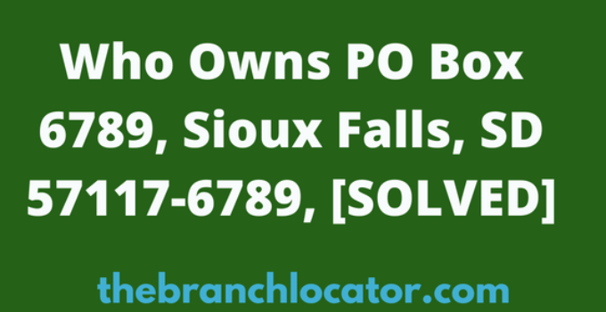 Who Owns PO Box 6789, Sioux Falls, SD 57117-6789, [SOLVED], 2024